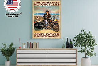 HOT Time spent with motorcycles and dogs is never wasted poster