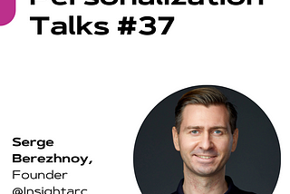 Personalization Talks #37 with Serge Berezhnoy