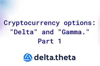 Cryptocurrency options: “Delta” and “Gamma.” Part 1