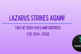 Lazarus Strikes Again: Tale of Zero-Days and Rootkits