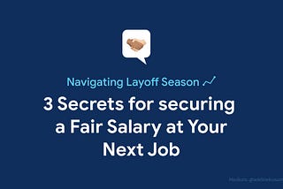 Navigating Layoff Season: 3 Secrets for securing a Fair Salary at Your Next Job