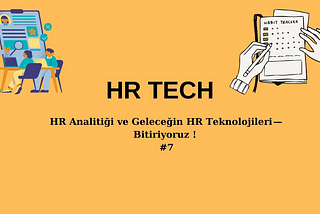 HR Analitiği ve Geleceğin HR Teknolojileri — Bitiriyoruz ! #7