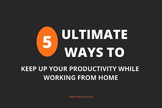 How To Improve Your Productivity While Working From Home?