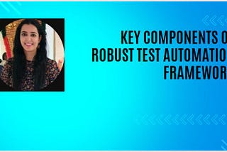 What Are The Key Components Of A Robust Test Automation Framework?