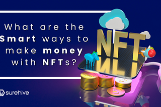 What are the Smart ways to make money with NFTs?
