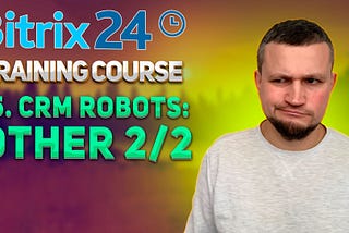 Bitrix24 Training Course 15. CRM Robots: Other 2/2
