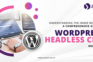 Understanding The Inner Workings: A Comprehensive Guide To WordPress Headless CMS Workflow