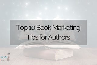 Top 10 Book Marketing Tips for Authors