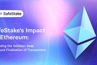 SafeStake’s Impact on Ethereum: Expanding the Validator Base to Ensure Finalization of Transactions