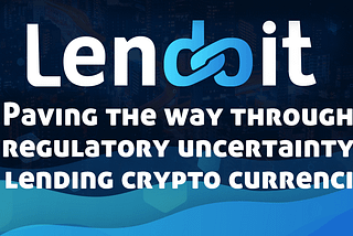 Paving The Way Through Regulatory Uncertainty in Lending Crypto Currencies