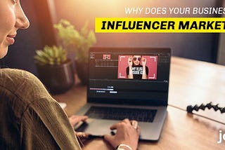 Why does your business need influencer marketing?