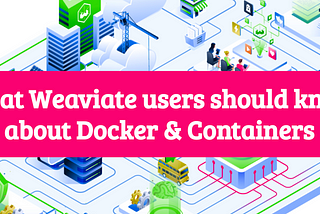 What Weaviate users should know about Docker & Containers