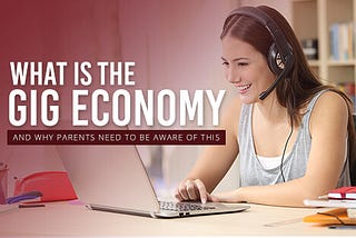 What Is The Gig Economy And Why Parents Need To Be Aware Of This