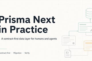 Prisma Next in Practice: A Contract-First Data Layer for Humans and Agents