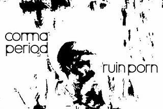 Comma Period — Ruin Porn (Interview)