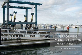 Performing Maintenance On Your Boat Lift | Brox Baxley | Travel & Boating