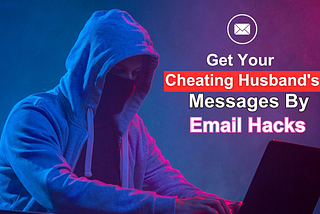 Get Your Cheating Husband’s Secret Messages By Email Hacks