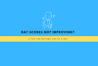 DAT scores not improving? 5 tips for getting out of a rut