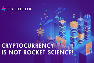 Cryptocurrency is not rocket science!