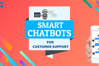 Smart chatbots for customer support