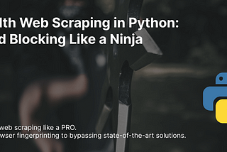 Stealth web scraping in Python: Avoid blocking like a ninja