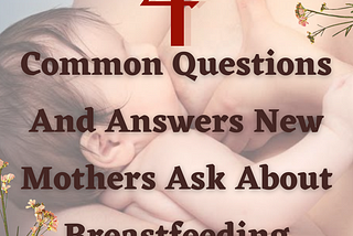 Four Common Questions New Mothers Ask About Breastfeeding