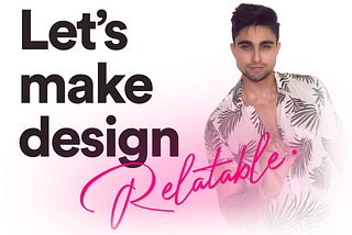 Let’s make design relatable