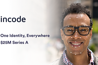 Incode Raises $25M Series A, Paving the Way for a New Generation of Identity Technology