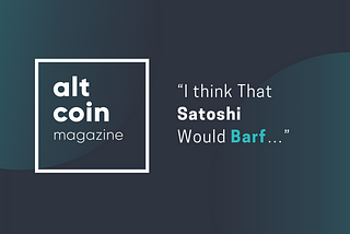 “I Think That Satoshi Would Barf…”