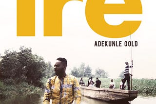 Adekunle Gold’s “Ire”: The Hustlers' Check