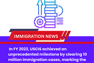 In FY 2023, USCIS achieved an unprecedented milestone by clearing 10 million immigration cases…