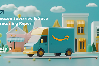 Understanding the Amazon Subscribe & Save Forecasting Report