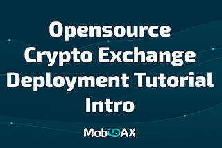 MobiDAX Tutorial: Deploy Centralized Cryptocurrency Exchange Platform Using Opensource Software