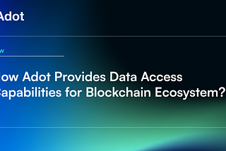 How Adot Provides Data Access Capabilities for Blockchain Ecosystem?