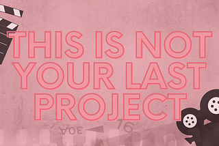 This is not your last project