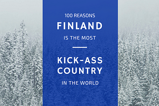 100 Reasons Finland Is The Most Kick-Ass Country In The World