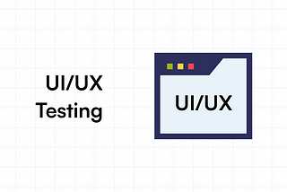 UI/UX Testing: What it is, Process, Benefits and Impact