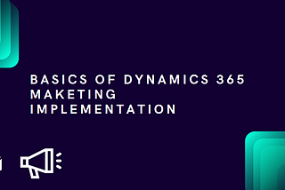 Basics of D365 Marketing Implementation Users Need To Know