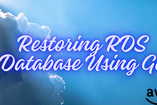Restoring RDS Database Using Go!