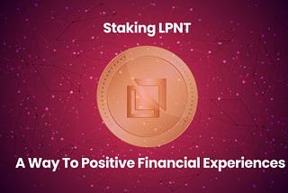 Staking LPNT: A Way To Positive Financial Experiences