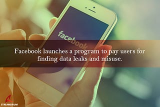 Facebook launches a program to pay users for finding data leaks !