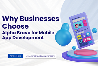 Why Businesses Choose Alpha Bravo for Mobile App Development