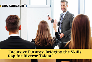 “Inclusive Futures: Bridging the Skills Gap for Diverse Talent”