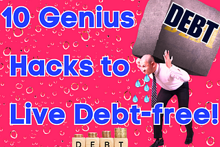 10 Genius Hacks to Live Debt-Free!