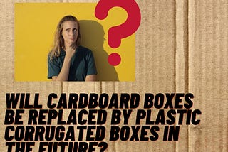 Will cardboard boxes be replaced by plastic corrugated boxes in the future?