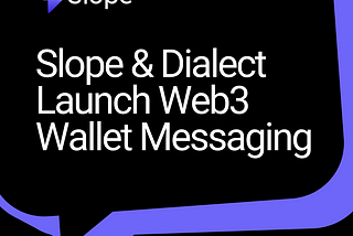 Slope & Dialect Launch Web3 Wallet Messaging