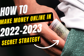 The Best Way To Make Money Online In 2022–2023