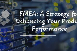 Understanding FMEA with Real-World Examples