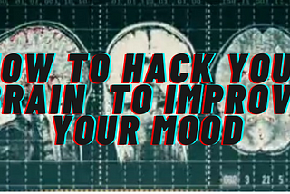 How to hack your brain to improve your mood. By Laura Campbell