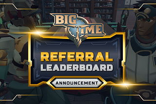 Big Time: Referral Leaderboard Announced!